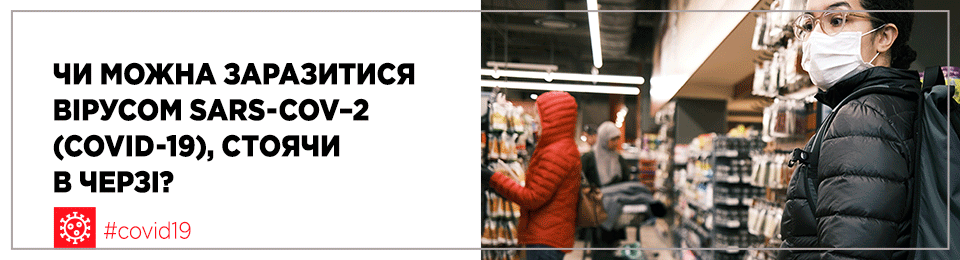 Чи можна заразитися вірусом SARS-CoV–2 (COVID-19), стоячи в черзі?
