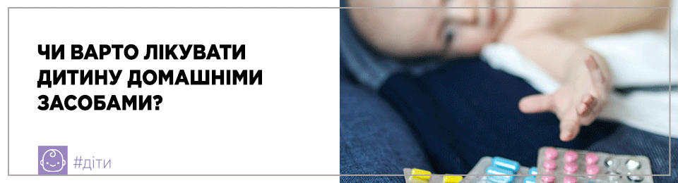 Чи варто лікувати дитину домашніми засобами?