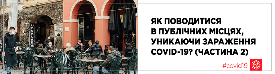 Як поводитися в публічних місцях, уникаючи зараження COVID-19? (частина 2)