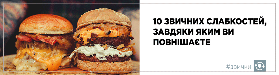 10 звичних слабкостей, завдяки яким ви повнішаєте