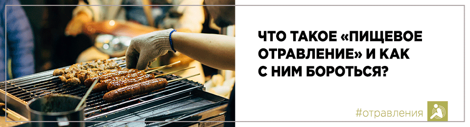 Что такое «пищевое отравление» и как с ним бороться?
